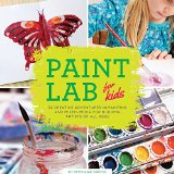 Paint Lab for Kids 52 Creative Adventures in Painting and Mixed Media for Budding Artists of All Ages  9781631590788 Front Cover