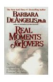Real Moments for Lovers The Enlightened Guide for Discovering Total Passion and True Intimacy  9780440507789 Front Cover