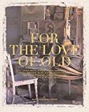 For the Love of Old Living with Chipped, Frayed, Tarnished, Faded, Tattered, Worn and Weathered Things That Bring Comfort, Character and Joy to the Places We Call Home  9780847849789 Front Cover