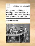 Claremont Address'D to the Right Honourable the Earl of Clare with Remarks and Anotations Variorum 2010 9781170517789 Front Cover