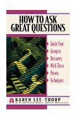 How to Ask Great Questions Guide Your Group to Discovery with These Proven Techniques cover art