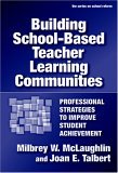 Building School-Based Teacher Learning Communities Professional Strategies to Improve Student Achievement cover art