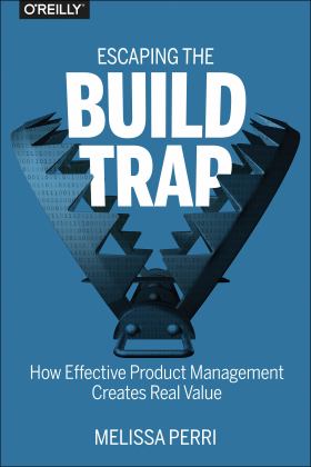 Escaping the Build Trap How Effective Product Management Creates Real Value  9781491973790 Front Cover