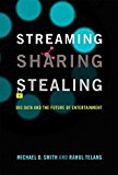 Streaming, Sharing, Stealing Big Data and the Future of Entertainment  9780262034791 Front Cover