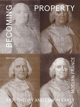 Becoming Property Art, Theory, and Law in Early Modern France  9780300222791 Front Cover