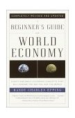 Beginner's Guide to the World Economy Eighty-One Basic Economic Concepts That Will Change the Way You See the World cover art