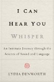 I Can Hear You Whisper An Intimate Journey Through the Science of Sound and Language 2014 9780525953791 Front Cover