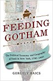 Feeding Gotham The Political Economy and Geography of Food in New York, 1790-1860  9780691168791 Front Cover