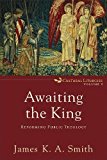 Awaiting the King: Reforming Public Theology  9780801035791 Front Cover