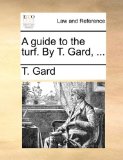 Guide to the Turf by T Gard 2010 9781140982791 Front Cover