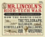 Mr. Lincoln's High-Tech War How the North Used the Telegraph, Railroads, Surveillance Balloons, Ironclads, High-Powered Weapons, and More to Win the Civil War 2009 9781426303791 Front Cover