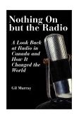Nothing on but the Radio A Look Back at Radio in Canada and How It Changed the World 2003 9781550024791 Front Cover