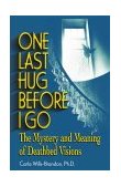 One Last Hug Before I Go The Mystery and Meaning of Deathbed Visions 2000 9781558747791 Front Cover