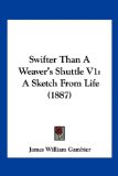 Swifter Than a Weaver's Shuttle V1 A Sketch from Life (1887) 2009 9781120718792 Front Cover