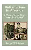 Unitarianism in America A History of Its Origin and Development 2002 9781410200792 Front Cover