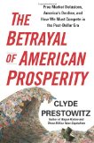 Betrayal of American Prosperity Free Market Delusions, America's Decline, and How We Must Compete in the Post-Dollar Era 2010 9781439119792 Front Cover