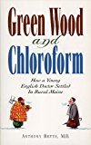Green Wood and Chloroform How a Young English Doctor Settled in Rural Maine 2014 9781608933792 Front Cover