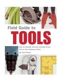 Field Guide to Tools How to Identify and Use Virtually Every Tool at the Hardward Store 2004 9781931686792 Front Cover