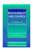 Responsibility and Control A Theory of Moral Responsibility