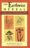 Earthwise Herbal, Volume II A Complete Guide to New World Medicinal Plants