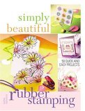 Simply Beautiful Rubber Stamping 50 Quick and Easy Projects 2005 9781581806793 Front Cover