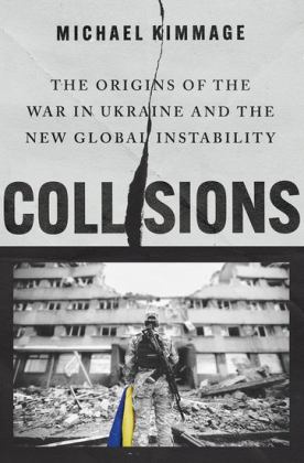 Collisions The Origins of the War in Ukraine and the New Global Instability  9780197751794 Front Cover