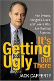 It's Getting Ugly Out There The Frauds, Bunglers, Liars, and Losers Who Are Hurting America 2007 9780470144794 Front Cover