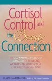 Cortisol Control and the Beauty Connection The All-Natural, Inside-Out Approach to Reversing Wrinkles, Preventing Acne and Improving Skin Tone 2007 9780897934794 Front Cover