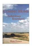 Coming Home Saskatchewan Remembered 2002 9781550023794 Front Cover