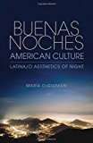 Buenas Noches, American Culture Latina/o Aesthetics of Night 2012 9780253001795 Front Cover