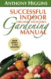 Successful Indoor Organic Vegetable Gardening Manual 2010 9781453684795 Front Cover