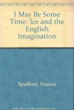 I May Be Some Time : Ice and the English Imagination  9780788197796 Front Cover
