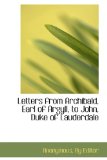 Letters from Archibald, Earl of Argyll, to John, Duke of Lauderdale 2009 9781115282796 Front Cover