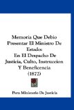 Memoria Que Debio Presentar el Ministro de Estado En el Despacho de Justicia, Culto, Instruccion Y Beneficencia (1872) 2010 9781160930796 Front Cover