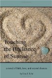 Touching the Brilliance of Sunrise A Novel of Faith, Love, and Second Chances 2009 9781441455796 Front Cover