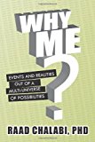 Why Me? Events and Realities Out of a Multi-Universe of Possibilities 2013 9781479779796 Front Cover
