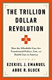 Trillion Dollar Revolution How the Affordable Care Act Transformed Politics, Law, and Health Care in America  9781541797796 Front Cover