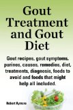 Gout Treatment and Gout Diet: Gout Recipes, Gout Symptoms, Purines, Causes, Remedies, Diet, Treatments, Diagnosis, Foods to Avoid and Foods That Might 2013 9781909151796 Front Cover