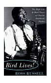 Bird Lives! The High Life and Hard Times of Charlie (yardbird) Parker cover art