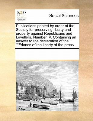 Publications Printed by Order of the Society for Preserving Liberty and Property Against Republicans and Levellers Number Iv Containing an Answer To 2010 9780699144797 Front Cover