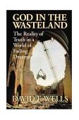 God in the Wasteland : The Reality of Truth in a World of Fading Dreams
