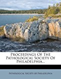 Proceedings of the Pathological Society of Philadelphia 2011 9781173861797 Front Cover