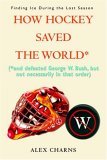 How Hockey Saved the World* (*and defeated George W. Bush, but not necessarily in that Order) 2006 9780595395798 Front Cover