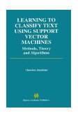 Learning to Classify Text Using Support Vector Machines Methods, Theory and Algorithms 2002 9780792376798 Front Cover