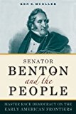 Senator Benton and the People Master Race Democracy on the Early American Frontier 2014 9780875804798 Front Cover