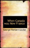 When Canada Was New France 2009 9781117169798 Front Cover