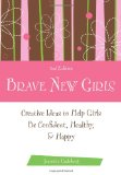 Brave New Girls Creative Ideas to Help Girls Be Confident, Healthy, and Happy 2nd 2008 Revised  9781577491798 Front Cover