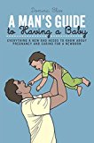 Man's Guide to Having a Baby Everything a New Dad Needs to Know about Pregnancy and Caring for a Newborn 2015 9781909313798 Front Cover
