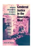 Gendered Justice in the American West Women Prisoners in Men's Penitentiaries  9780252068799 Front Cover