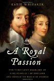 Royal Passion The Turbulent Marriage of King Charles I of England and Henriett  9780393060799 Front Cover